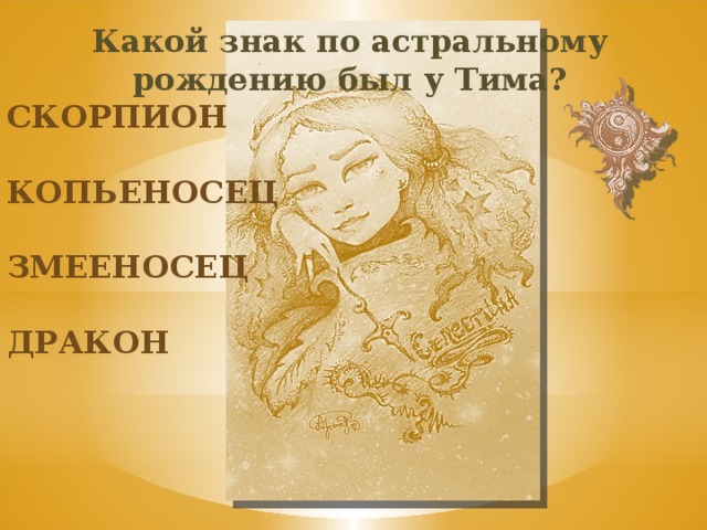 Какой знак по астральному рождению был у Тима? скорпион копьеносец змееносец дракон 