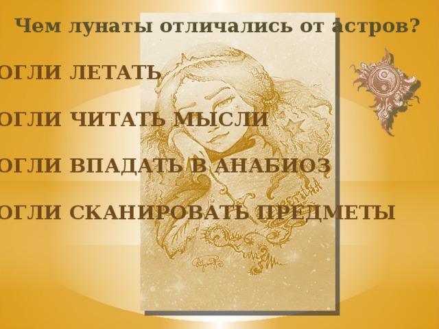 Чем лунаты отличались от астров? Могли летать Могли читать мысли Могли впадать в анабиоз Могли сканировать предметы 