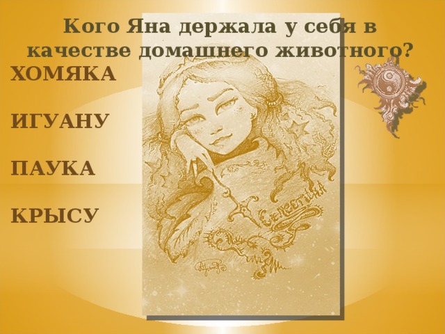 Кого Яна держала у себя в качестве домашнего животного? хомяка игуану паука крысу 