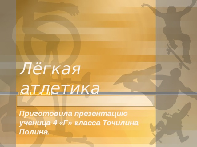 Лёгкая атлетика Приготовила презентацию ученица 4 «Г» класса Точилина Полина.  