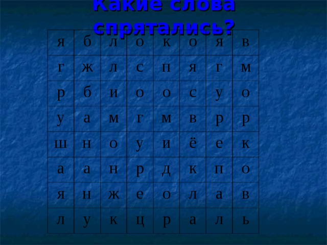 Какие слова спрятались? я б г л ж р о л у б к с ш и а п о н о а м я я а о о я г г в л н м н с у м и в р у у ж ё к р д е о ц о р к е л п к р о а а в л ь 