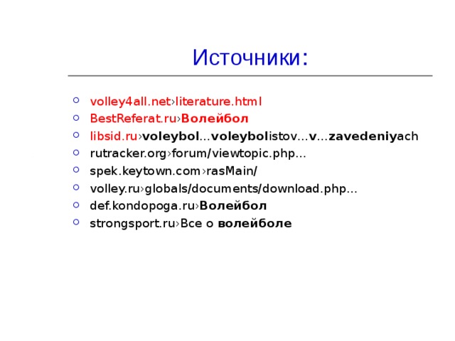 Источники: volley4all.net › literature.html  BestReferat.ru › Волейбол  libsid.ru › voleybol … voleybol istov… v … zavedeniy ach rutracker.org›forum/viewtopic.php… spek.keytown.com›rasMain/ volley.ru›globals/documents/download.php… def.kondopoga.ru› Волейбол  strongsport.ru›Все о  волейболе  