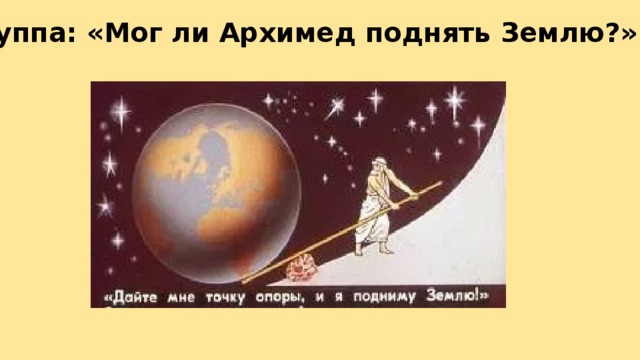 Группа: «Мог ли Архимед поднять Землю?»: 