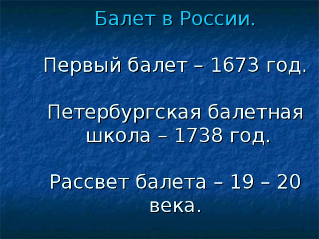 Балет в России.   Первый балет – 1673 год.   Петербургская балетная  школа – 1738 год.   Рассвет балета – 19 – 20 века. 