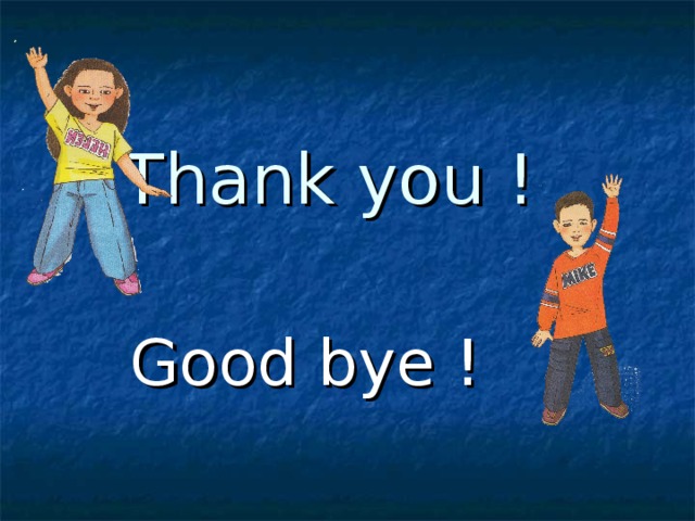 Thank you ! Good bye ! 