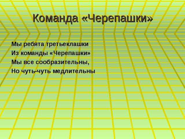 Команда «Черепашки» Мы ребята третьеклашки Из команды «Черепашки» Мы все сообразительны, Но чуть-чуть медлительны 