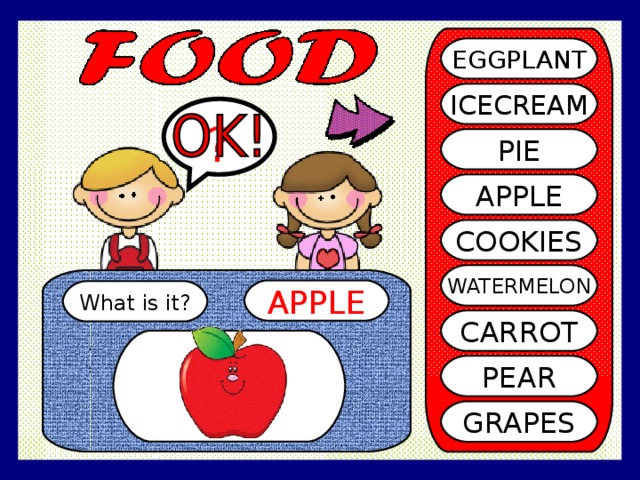 EGGPLANT ICECREAM ? PIE APPLE COOKIES WATERMELON APPLE What is it? CARROT PEAR GRAPES 
