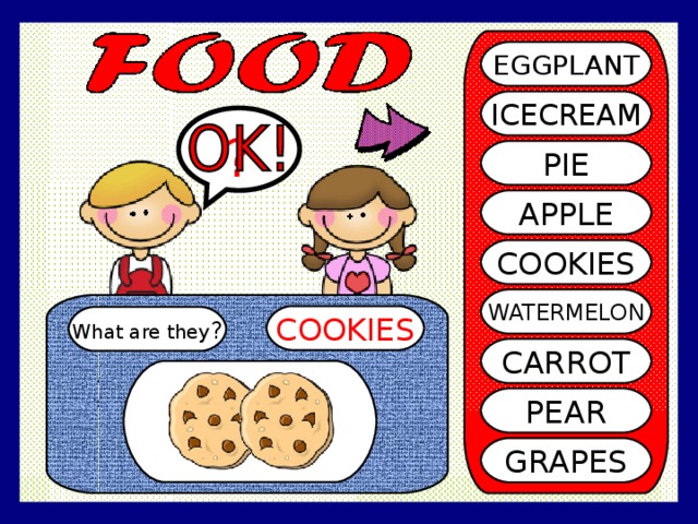 EGGPLANT ICECREAM ? PIE APPLE COOKIES WATERMELON COOKIES What are they ? CARROT PEAR GRAPES 