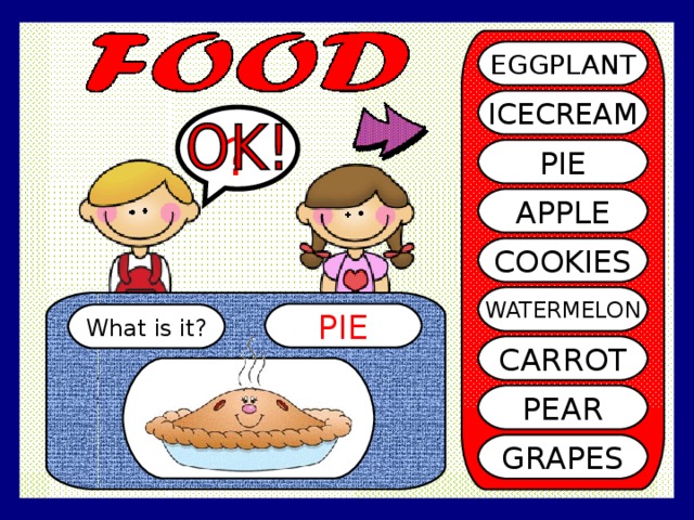 EGGPLANT ICECREAM ? PIE APPLE COOKIES WATERMELON PIE What is it? CARROT PEAR GRAPES 