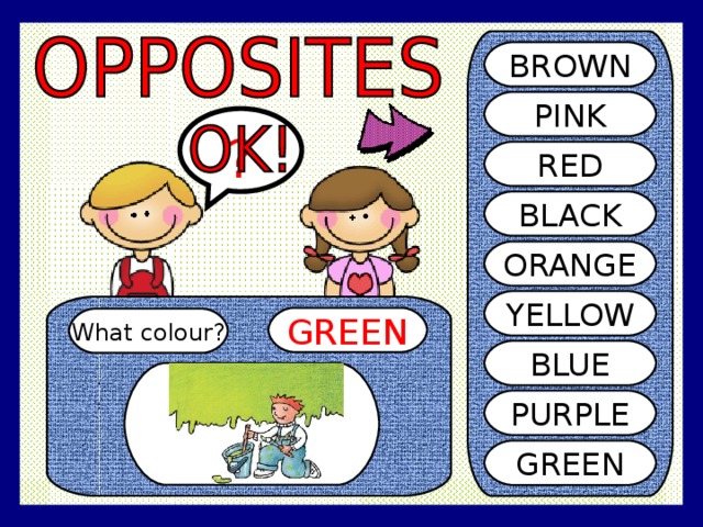 BROWN PINK ? RED BLACK ORANGE YELLOW GREEN What colour? BLUE PURPLE GREEN 