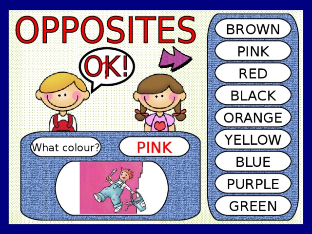 BROWN PINK ? RED BLACK ORANGE YELLOW PINK What colour? BLUE PURPLE GREEN 