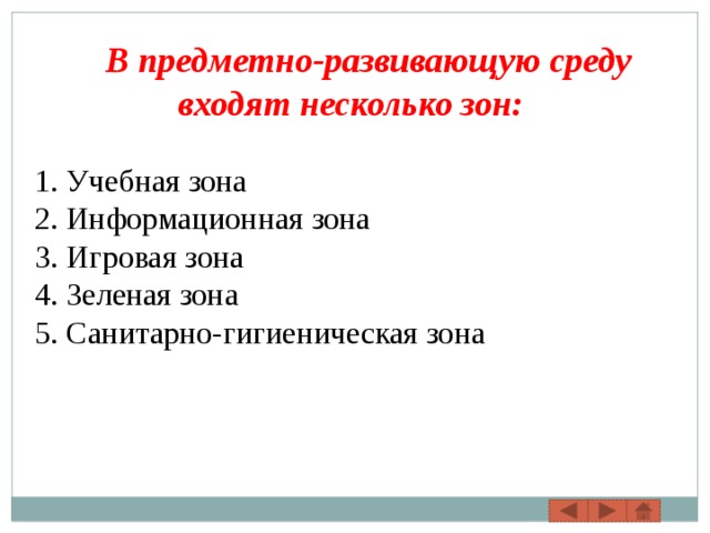  В предметно-развивающую среду входят несколько зон: 1. Учебная зона 2. Информационная зона 3. Игровая зона 4. Зеленая зона 5. Санитарно-гигиеническая зона 