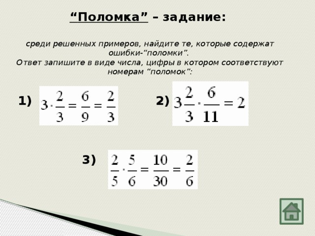 “ Поломка” – задание:   среди решенных примеров, найдите те, которые содержат ошибки-“поломки”.  Ответ запишите в виде числа, цифры в котором соответствуют номерам “поломок”: 1) 2) 3) 