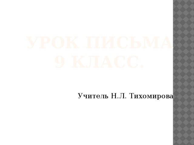    Урок письма  9 класс. Учитель Н.Л. Тихомирова 