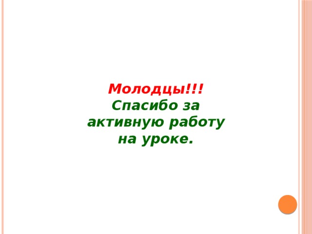 Молодцы!!!  Спасибо за активную работу на уроке. 