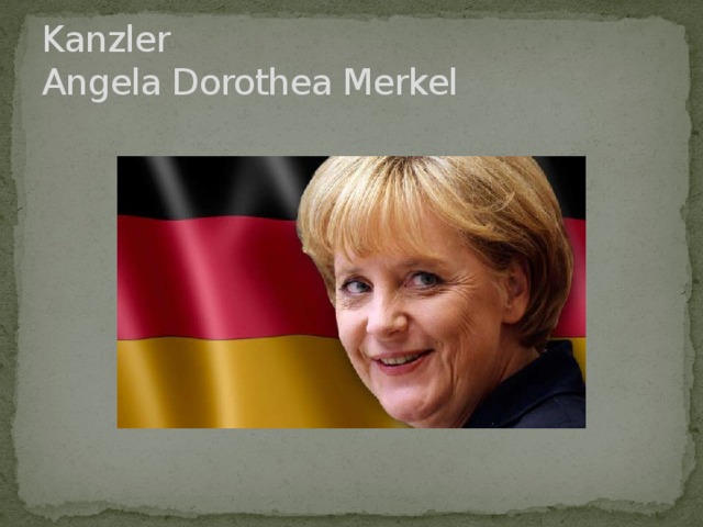 Kanzler  Angela Dorothea Merkel 