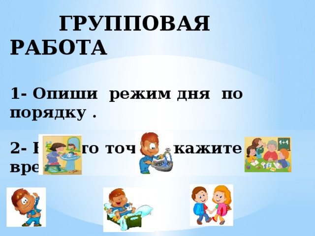  ГРУППОВАЯ РАБОТА   1- Опиши режим дня по порядку .   2- Вместо точек укажите время. 