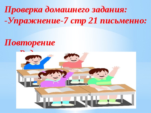 Проверка домашнего задания: -Упражнение-7 стр 21 письменно: Повторение -Род имен существительных 