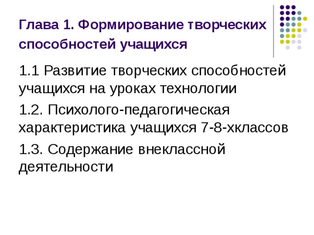 Глава 1. Формирование творческих способностей учащихся  1.1 Развитие творческих способностей учащихся на уроках технологии 1.2. Психолого-педагогическая характеристика учащихся 7-8-хклассов 1.3.  Содержание внеклассной деятельности 