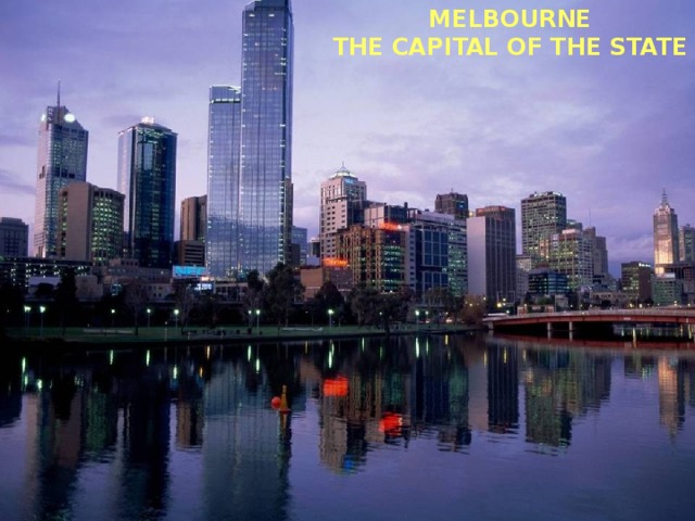 MELBOURNE  THE CAPITAL OF THE STATE 