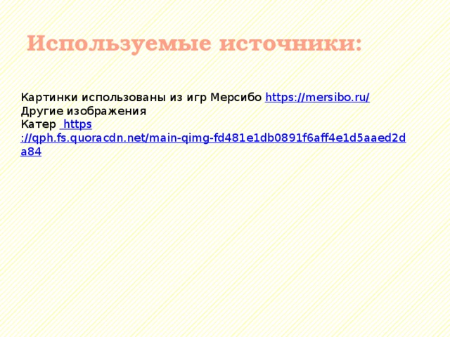 Используемые источники: Картинки использованы из игр Мерсибо https://mersibo.ru/ Другие изображения Катер  https ://qph.fs.quoracdn.net/main-qimg-fd481e1db0891f6aff4e1d5aaed2da84 