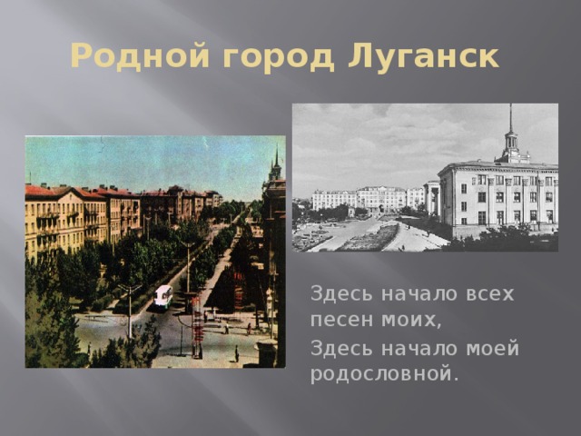 Родной город Луганск Здесь начало всех песен моих, Здесь начало моей родословной. 