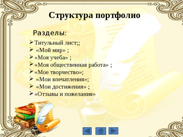 Структура портфолио Разделы: Титульный лист;;  «Мой мир» ; «Моя учеба» ; «Моя общественная работа» ; «Мое творчество»;  «Мои впечатления»;  «Мои достижения» ; «Отзывы и пожелания» 