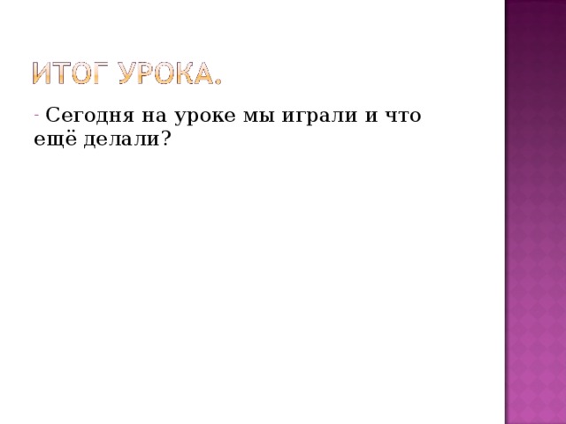  Сегодня на уроке мы играли и что ещё делали? 