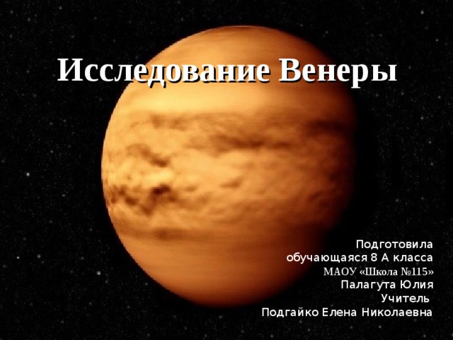 Исследование Венер ы Подготовила  обучающаяся 8 А класса МАОУ «Школа №115» Палагута Юлия Учитель Подгайко Елена Николаевна 