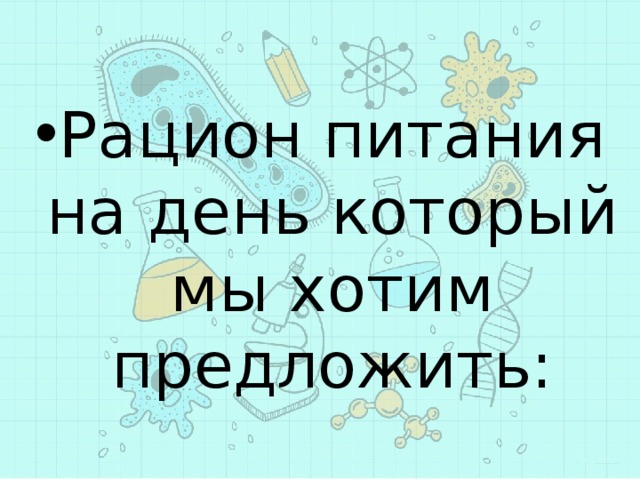 Рацион питания на день который мы хотим предложить: 
