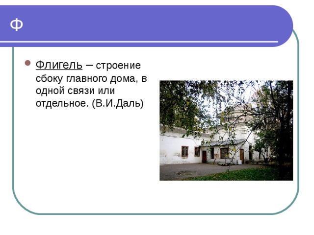 Флигель – строение сбоку главного дома, в одной связи или отдельное. (В.И.Даль) 