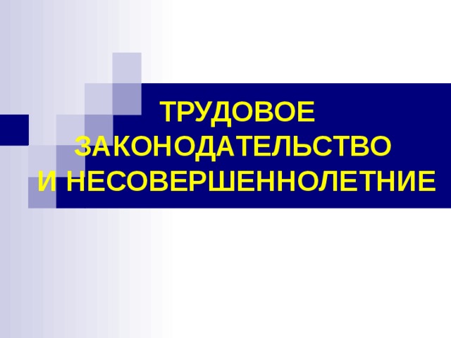 ТРУДОВОЕ ЗАКОНОДАТЕЛЬСТВО   И НЕСОВЕРШЕННОЛЕТНИЕ 