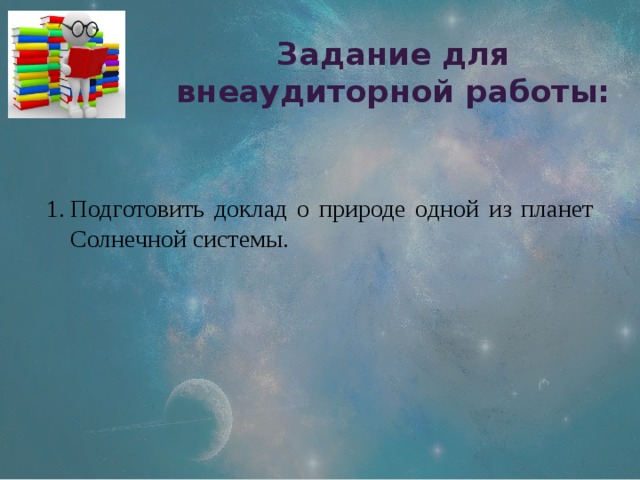 Задание для внеаудиторной работы: Подготовить доклад о природе одной из планет Солнечной системы. 