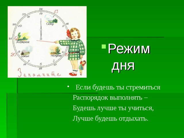 Режим  дня Если будешь ты стремиться  Распорядок выполнять –  Будешь лучше ты учиться,  Лучше будешь отдыхать. 