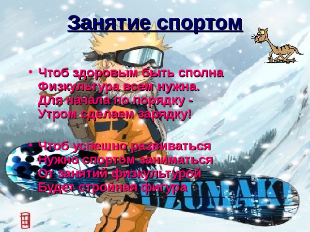 Занятие спортом Чтоб здоровым быть сполна  Физкультура всем нужна.  Для начала по порядку -  Утром сделаем зарядку!   Чтоб успешно развиваться  Нужно спортом заниматься  От занятий физкультурой  Будет стройная фигура   