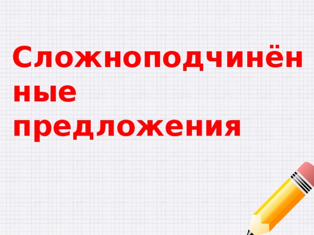 Сложноподчинённые  предложения 