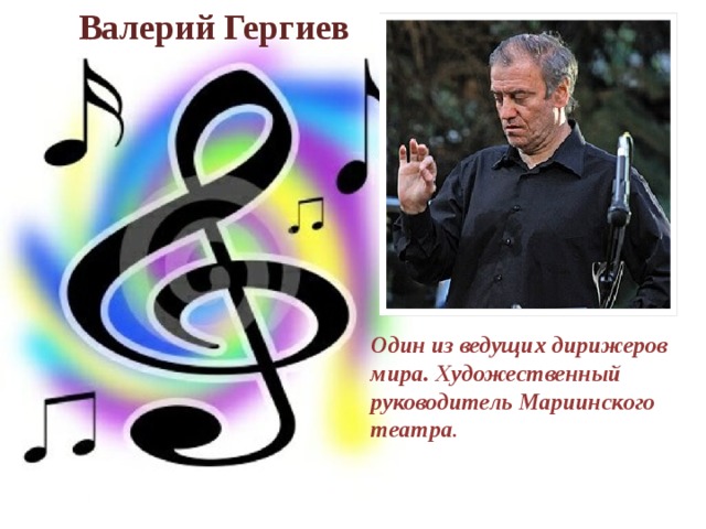 Валерий Гергиев Один из ведущих дирижеров мира. Художественный руководитель Мариинского театра . 