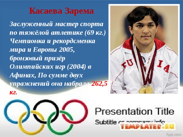 Касаева Зарема Заслуженный мастер спорта по тяжёлой атлетике (69 кг.) Чемпионка и рекордсменка мира и Европы 2005, бронзовый призёр Олимпийских игр (2004) в Афинах, По сумме двух упражнений она набрала 262,5 кг. 