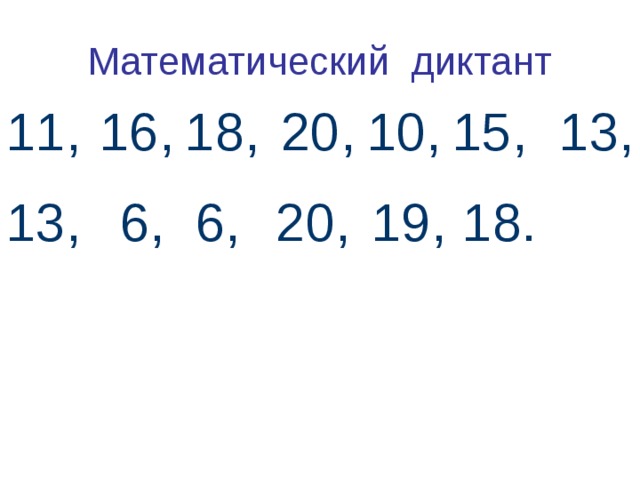 Математический диктант 11, 16, 18, 20, 10, 15, 13, 13, 6, 6, 20, 19, 18. 