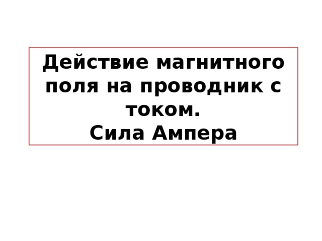 Действие магнитного поля на проводник с током. Сила Ампера