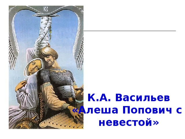 К.А. Васильев «Алеша Попович с невестой» 
