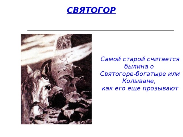 СВЯТОГОР Самой старой считается былина о Святогоре-богатыре или Колыване, как его еще прозывают 