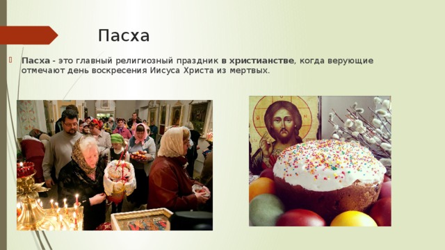 Пасха Пасха  - это главный религиозный праздник  в   христианстве , когда верующие отмечают день воскресения Иисуса Христа из мертвых. 