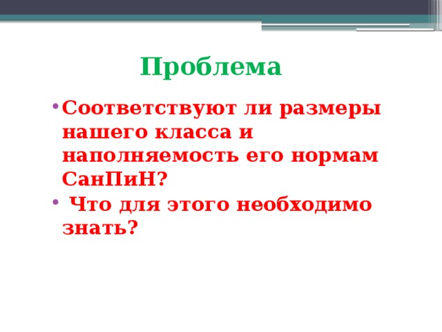 Проблема Соответствуют ли размеры нашего класса и наполняемость его нормам СанПиН?  Что для этого необходимо знать? 
