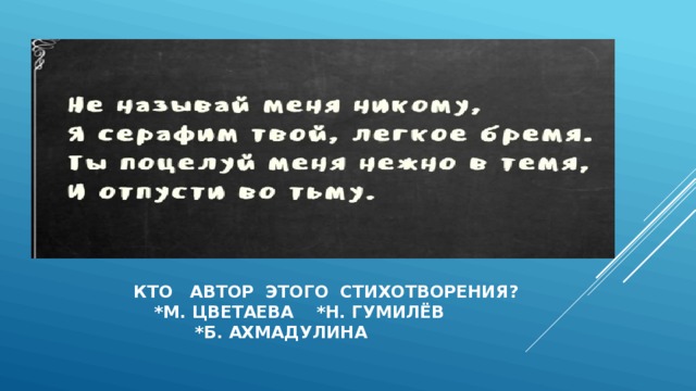  кто автор этого стихотворения?  *м. цветаева *н. гумилёв  *б. ахмадулина   
