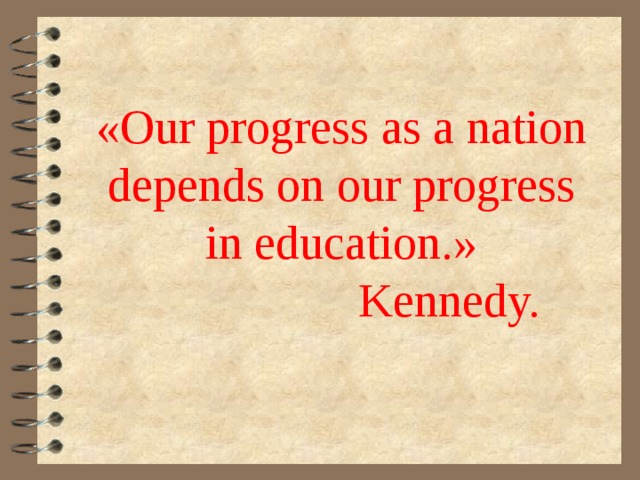 « Our progress as a nation depends on our progress in education. »  Kennedy. 