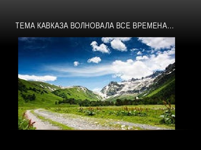 Тема Кавказа волновала все времена… 