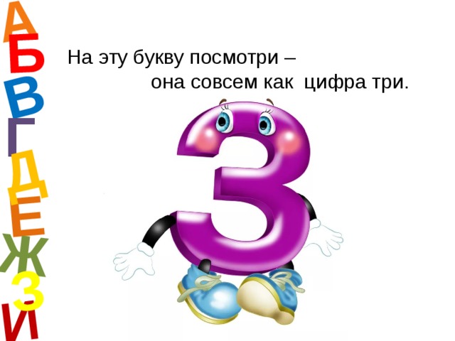 А И Б В Е Ж Д З На эту букву посмотри –  она совсем как цифра три. Г  