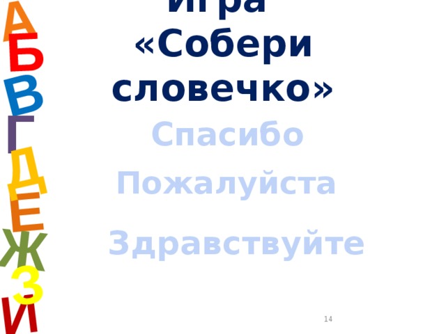 А И Б В Е Ж Д З Игра  «Собери словечко» Г Спасибо Пожалуйста Здравствуйте  