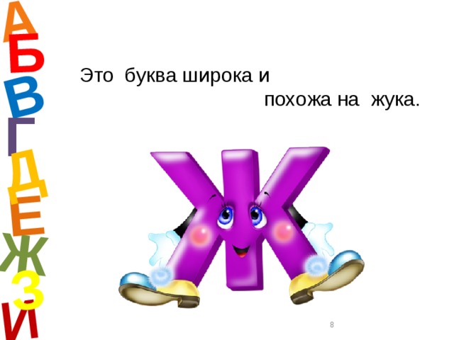 А И Б В Е Ж Д З Это буква широка и  похожа на жука. Г  